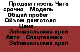 Продам газель Чита срочно › Модель ­ 322 132 › Общий пробег ­ 180 000 › Объем двигателя ­ 245 › Цена ­ 300 000 - Забайкальский край Авто » Спецтехника   . Забайкальский край